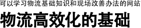 可以學習物流基礎知識和現(xiàn)場改善辦法的網(wǎng)站 | 物流高效化的基礎