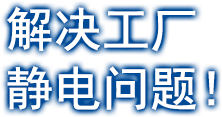解決工廠靜電問(wèn)題！