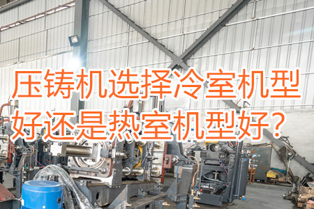 壓鑄機選擇冷室機型好還是熱室機型好？