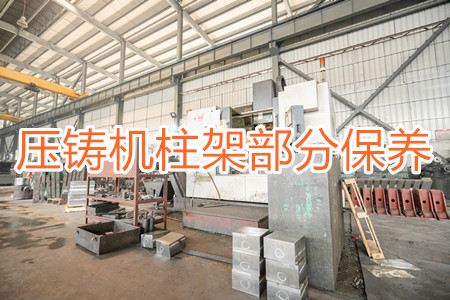 冷室壓鑄機柱架部分應(yīng)該要怎么保養(yǎng)？