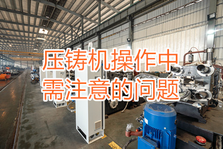 壓鑄機操作中需注意的問題，大家都掌握嗎？